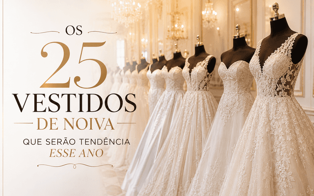 OS 25 VESTIDOS DE NOIVA QUE SERÃO TENDÊNCIA ESSE ANO
