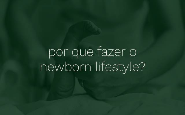 \ por que fazer o newborn lifestyle?