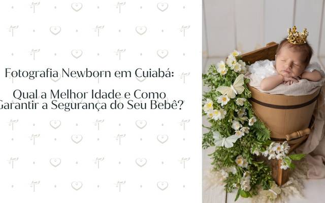 Fotografia Newborn em Cuiabá: Qual a Melhor Idade e Como Garantir a Segurança do Seu Bebê?