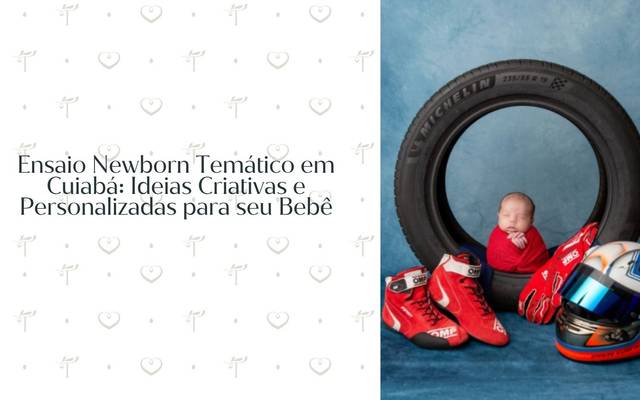 Ensaio Newborn Temático em Cuiabá: Sofisticação, Afeto e Histórias em Forma de Arte