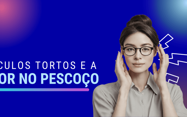 ÓCULOS TORTOS PODEM GERAR DOR NO SEU PESCOÇO

