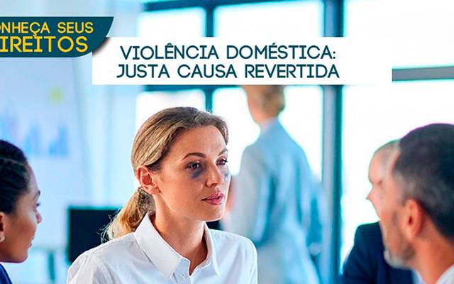 Violência doméstica: justa causa revertida