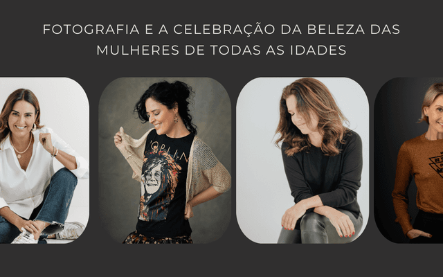 Fotografia e a Celebração da Beleza das Mulheres de Todas as Idades