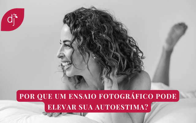 Por Que Um Ensaio Fotográfico Pode Elevar Sua Autoestima?