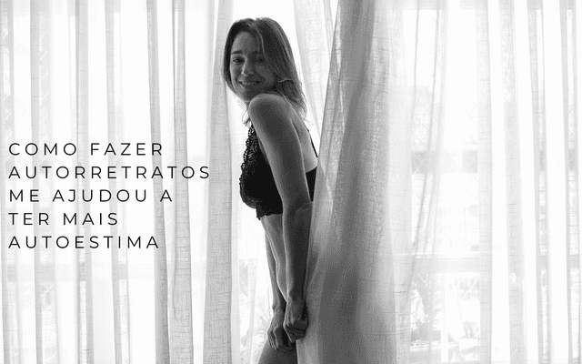 Autorretrato feminino: como a fotografia me ajudou a elevar minha autoestima