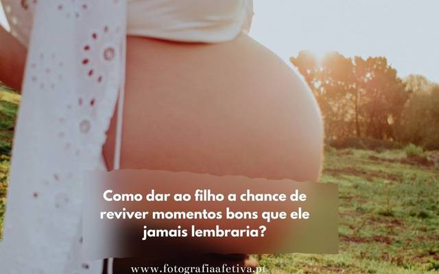 Como dar ao filho a chance de reviver momentos bons que ele jamais lembraria?