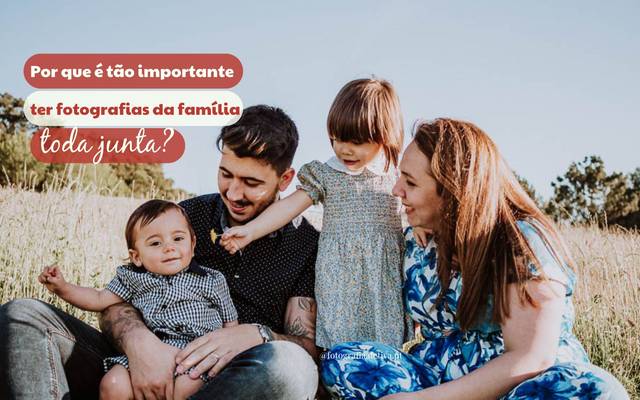Por que é tão importante ter fotografias da família toda junta?