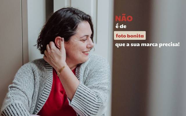 Não é de foto bonita que a sua marca precisa!