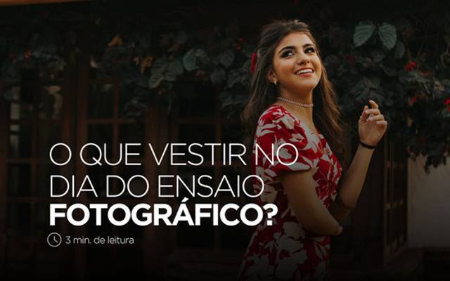 O que vestir no dia do Ensaio Fotográfico? Dicas para arrasar nas fotos!