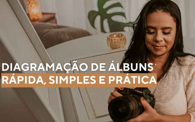 Diagramação de álbuns rápida, simples e prática