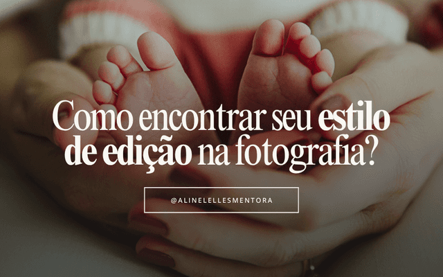 Como encontrar seu estilo de edição na fotografia?