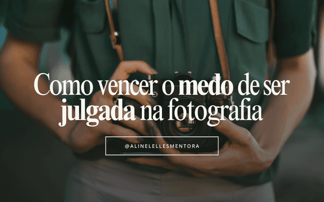 Como vencer o medo de ser julgada na fotografia