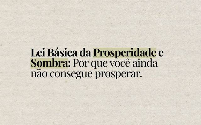 Lei Básica da Prosperidade e Sombra: Por que você ainda não consegue prosperar
