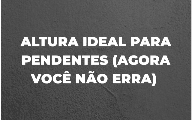 Você sabe qual é a altura ideal para Pendentes? Aqui vou listar 3 situações que podem te Ajudar!