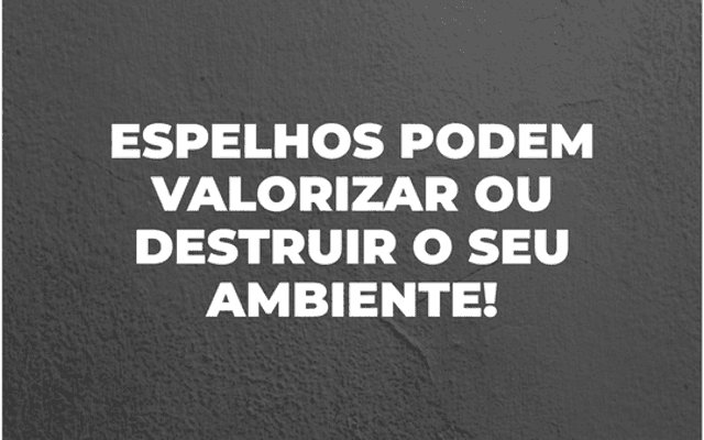 Como usar espelhos sem deformar o ambiente.
