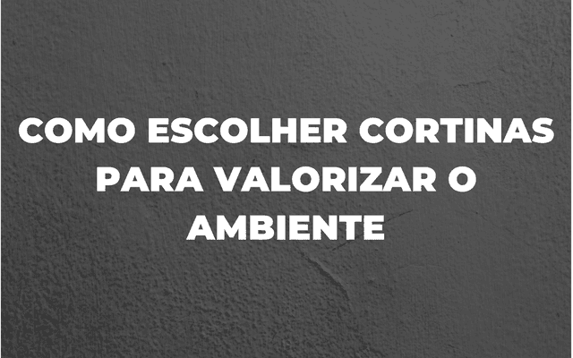 DICAS PARA ESCOLHER A CORTINA CERTA PARA SUA CASA 