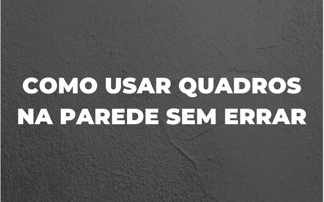 COMO POSICIONAR QUADROS NA PAREDE DO JEITO CERTO 