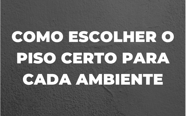 QUAL O MELHOR PISO PARA CADA AMBIENTE DA CASA 