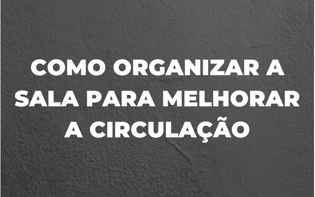 COMO MELHORAR A CIRCULAÇÃO DA SALA SEM REFORMA 