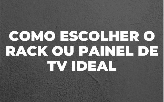 COMO ESCOLHER O PAINEL E O RACK IDEAL PARA SUA TV 
