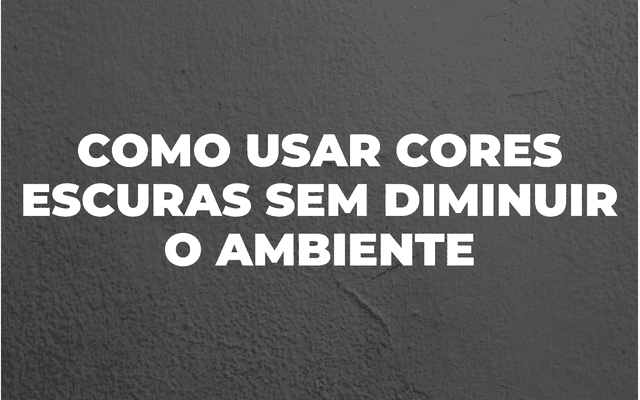 COMO DECORAR COM CORES ESCURAS SEM PESAR O AMBIENTE 