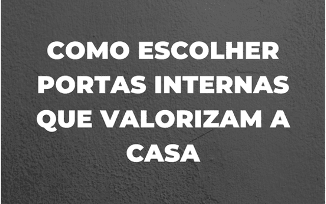 COMO ESCOLHER PORTAS INTERNAS QUE VALORIZAM O AMBIENTE.