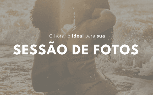 O HORÁRIO IDEAL PARA SUA SESSÃO DE FOTOS
