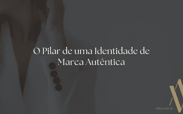 O Pilar de uma Identidade de Marca Autêntica