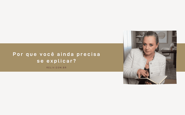 Por que você ainda precisa se explicar?