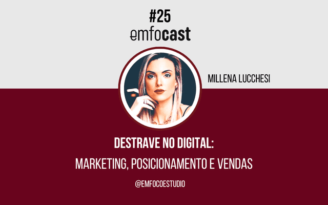 EP. 25 - Destrave no digital: marketing, posicionamento e venda - Millena Lucchesi