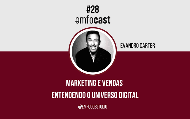 Ep. 28 - Marketing e Vendas - Entendendo o universo digital - Evandro Carter