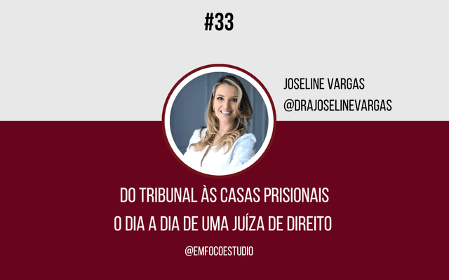 Ep. 33 - Do tribunal à casas prisionais - O dia a dia de uma Juíza de Direito - Joseline Vargas
