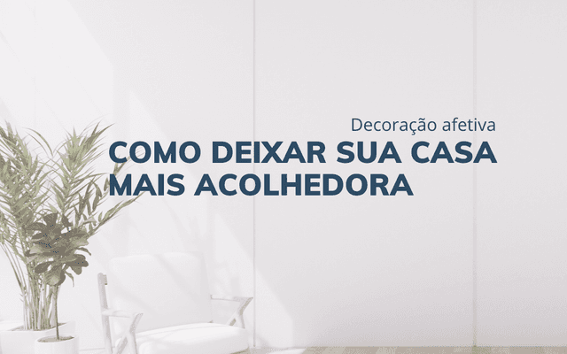 Decoração afetiva: como deixar sua casa mais acolhedora