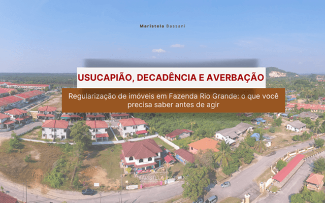 Regularização de imóveis em Fazenda Rio Grande: usucapião, decadência e averbação — o que você precisa saber antes de agir