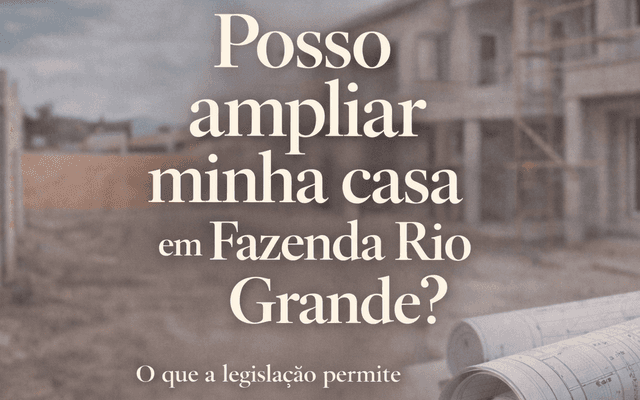 Posso ampliar minha casa em Fazenda Rio Grande?