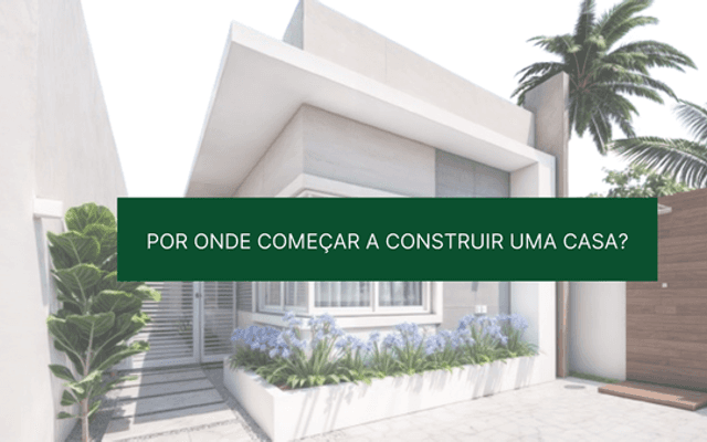 Por onde começar a construir uma casa?
