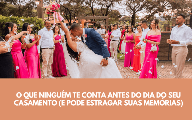 O que ninguém te conta antes do dia do seu casamento (e pode estragar suas memórias)