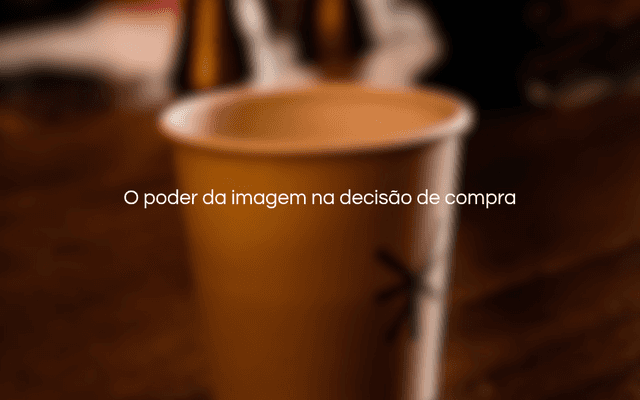 O poder da imagem na decisão de compra - Fotografia de Produto