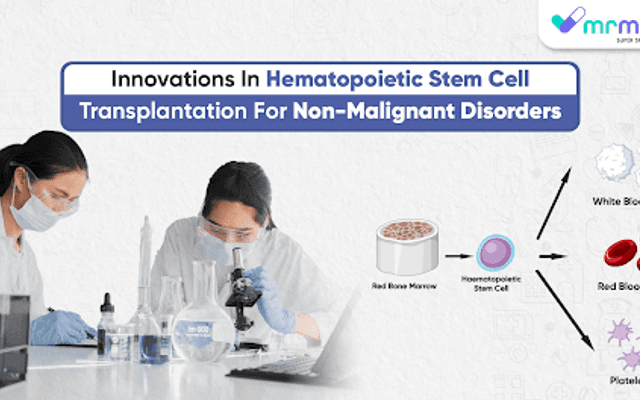 Innovations In Hematopoietic Stem Cell Transplantation For Non-Malignant Disorders