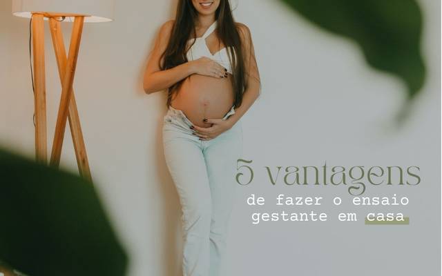 5 vantagens de fazer o ensaio gestante em casa