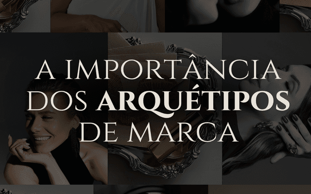 Entendendo os Arquétipos de Marca: O que são e por que são tão importantes na comunicação?
