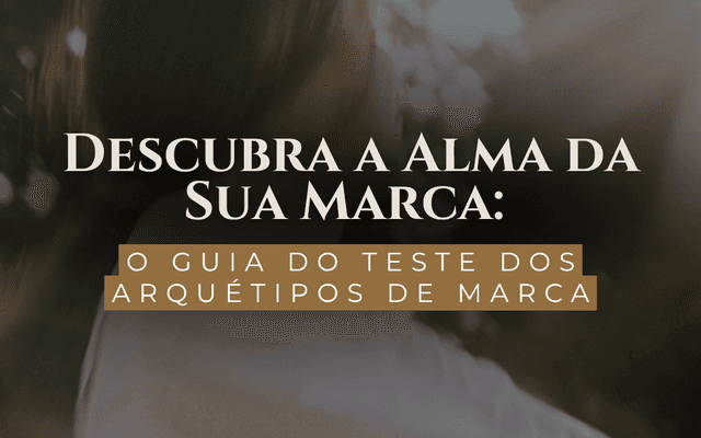 Descubra a Alma da Sua Marca: O Guia do Teste dos Arquétipos de Marca