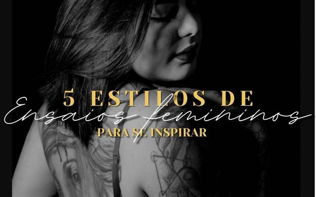 5 estilos de ensaios femininos para se inspirar