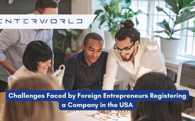 Challenges Faced by Foreign Entrepreneurs Registering a Company in the USA