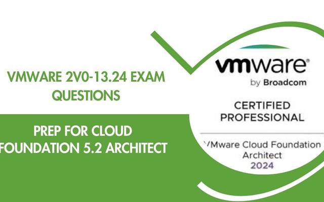 VMware 2V0-13.24 Exam Questions: Prep for Cloud Foundation 5.2 Architect