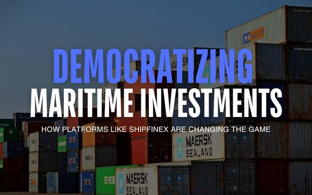 Democratizing Maritime Investments: How Platforms Like ShipFinex Are Changing the Game