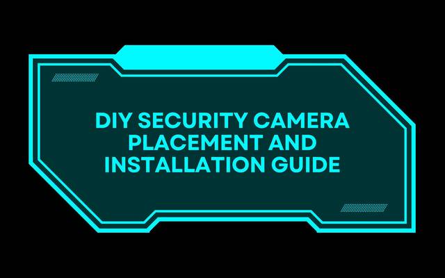 DIY Security Camera Placement and Installation Guide