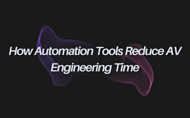 How Automation Tools Reduce AV Engineering Time
