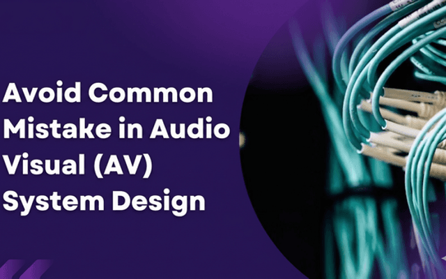 How to Identify AV System Design Flaws Before They Become Costly Problems