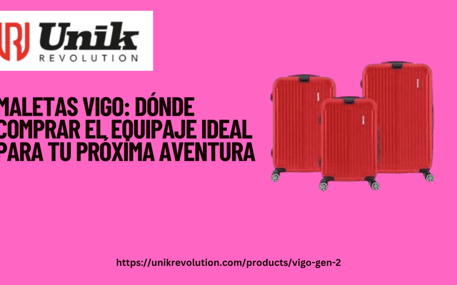Maletas Vigo: Dónde Comprar el Equipaje Ideal para tu Próxima Aventura